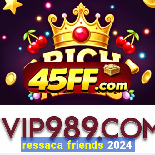 ressaca friends 2024